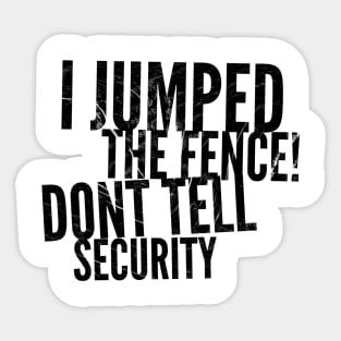 I jumped the fence don't tell security black distressed text design Sticker